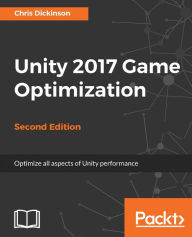 Title: Unity 2017 Game Optimization - Second Edition, Author: Chris Dickinson