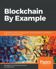 Title: Blockchain By Example: A developer's guide to creating decentralized applications using Bitcoin, Ethereum, and Hyperledger, Author: Bellaj Badr