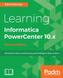 Learning Informatica PowerCenter 10.x - Second Edition: Harness the power and simplicity of Informatica PowerCenter 10.x to build and manage efficient data management solutions