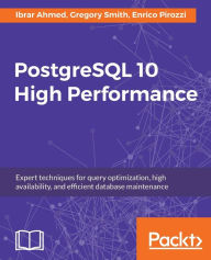 Title: PostgreSQL 10 High Performance - Third Edition: Expert techniques for query optimization, high availability, and efficient database maintenance, Author: Enrico Pirozzi