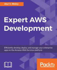 Title: Expert AWS Development: Efficiently develop, deploy, and manage your enterprise apps on the Amazon Web Services platform, Author: Atul V. Mistry