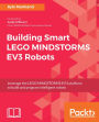 Building Smart LEGO MINDSTORMS EV3 Robots: Leverage the LEGO MINDSTORMS EV3 platform to build and program intelligent robots