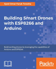 Title: Building Smart Drones with ESP8266 and Arduino, Author: Syed Omar Faruk Towaha