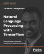Natural Language Processing with TensorFlow: Teach language to machines using Python's deep learning library