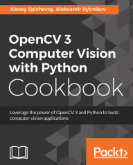 Title: OpenCV 3 Computer Vision with Python Cookbook: Leverage the power of OpenCV 3 and Python to build computer vision applications, Author: Alexey Spizhevoy