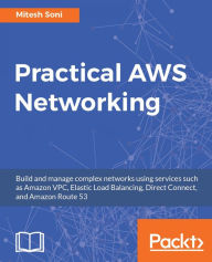 Title: Practical AWS Networking: Build and manage complex networks using services such as Amazon VPC, Elastic Load Balancing, Direct Connect, and Amazon Route 53, Author: Mitesh Soni