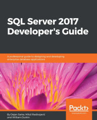 Title: SQL Server 2017 Developer's Guide: A professional guide to designing and developing enterprise database applications, Author: Dejan Sarka