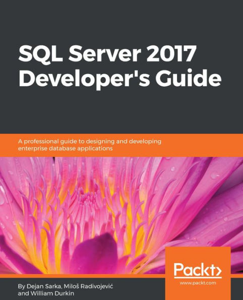 SQL Server 2017 Developer's Guide: A professional guide to designing and developing enterprise database applications