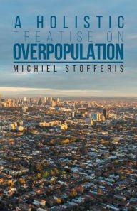 Title: A Holistic Treatise On Overpopulation, Author: Michiel Stofferis