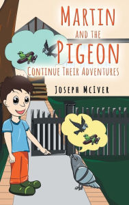 Title: Martin and the Pigeon... Continue Their Adventures, Author: Joseph McIver
