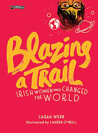 Title: Blazing a Trail: Irish Women Who Changed the World, Author: Sarah Webb