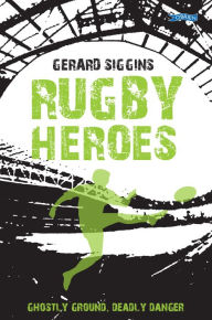 Title: Rugby Heroes: Ghostly Ground, Deadly Danger, Author: Gerard Siggins