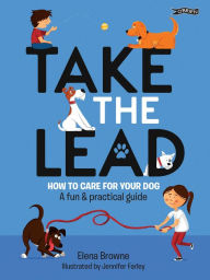 Title: Take the Lead: How to Care for Your Dog - A Fun & Practical Guide, Author: Elena Browne