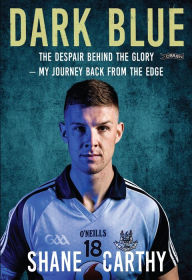 Ebook for dummies download Dark Blue: The Despair Behind the Glory - My Journey Back from the Edge (English Edition)  9781788491501 by Shane Carthy