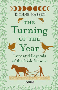 Title: The Turning of the Year: Lore and Legends of the Irish Seasons, Author: Eithne Massey