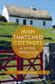 Title: Irish Thatched Cottages: A Living Tradition, Author: Emma Byrne