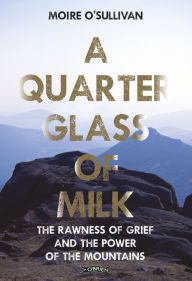 A Quarter Glass of Milk: The Rawness of Grief and the Power of the Mountains