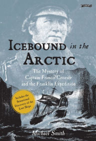 Download books online for free Icebound In The Arctic: The Mystery of Captain Francis Crozier and the Franklin Expedition by Michael Smith
