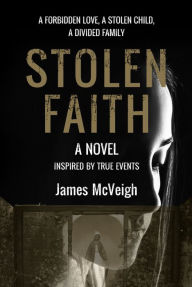 Title: Stolen Faith: A forbidden love. A stolen child. A divided family, Author: James McVeigh