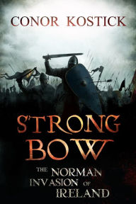 Title: Strongbow: The Norman Invasion of Ireland, Author: Conor Kostick