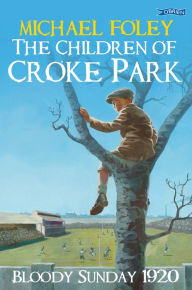 Title: The Children of Croke Park: Bloody Sunday 1920, Author: Michael Foley