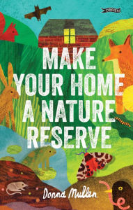 Title: Make Your Home a Nature Reserve, Author: Donna Mullen
