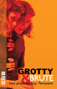 Title: Grotty & Brute: Two Plays (NHB Modern Plays), Author: Izzy Tennyson