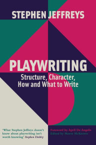 Title: Playwriting: Structure, Character, How and What to Write, Author: Stephen Jeffreys