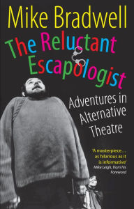Title: The Reluctant Escapologist: Adventures in Alternative Theatre, Author: Mike Bradwell