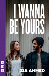 Title: I Wanna Be Yours (NHB Modern Plays), Author: Zia Ahmed