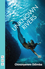 Title: Unknown Rivers (NHB Modern Plays), Author: Chinonyerem Odimba