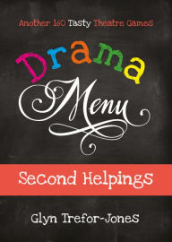 Title: Drama Menu: Second Helpings: Another 160 Tasty Theatre Games, Author: Glyn Trefor-Jones