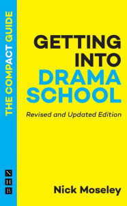 Title: Getting into Drama School: The Compact Guide (Revised and Updated Edition), Author: Nick Moseley