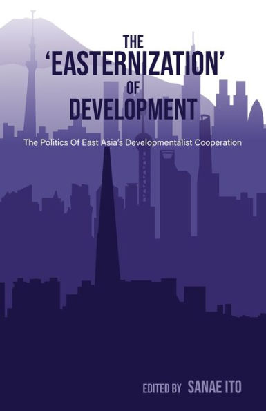 The 'Easternization' of Development: Politics East Asia's Developmentalist Cooperation