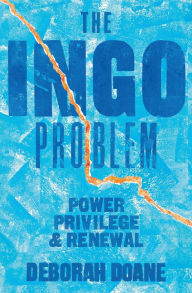 Title: The INGO Problem: Power, privilege, and renewal, Author: Deborah Doane