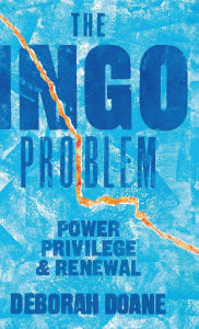 Title: The INGO Problem: Power, privilege, and renewal, Author: Deborah Doane