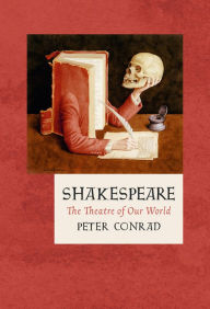 Title: Shakespeare: The Theatre of Our World, Author: Peter Conrad