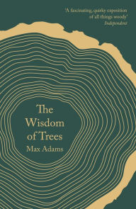 Title: The Wisdom of Trees: A Miscellany, Author: Max Adams