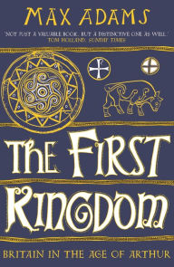 Read books free download The First Kingdom: Britain in the Age of Arthur 9781788543484