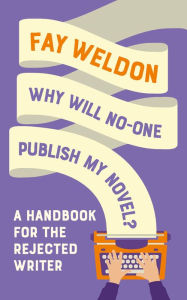 Title: Why Will No-One Publish My Novel?: A Handbook for the Rejected Writer, Author: Fay Weldon