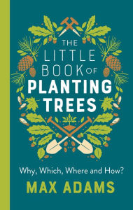 Title: The Little Book of Planting Trees, Author: Max Adams