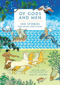 Title: Of Gods and Men: 100 Stories from Ancient Greece and Rome, Author: Daisy Dunn