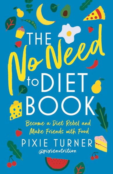 The No Need To Diet Book: Become a Rebel and Make Friends with Food