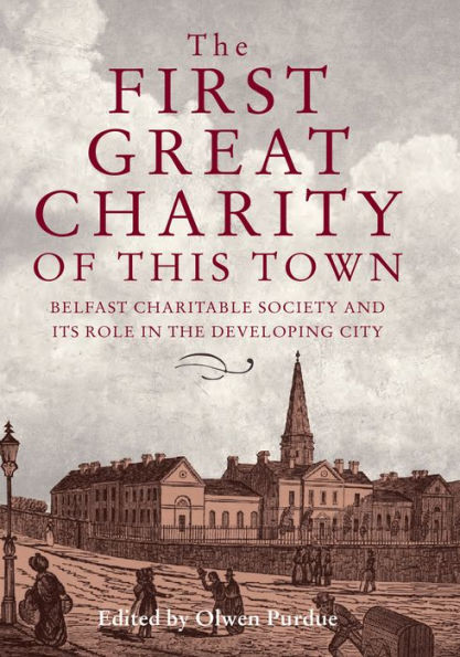 the First Great Charity of This Town: Belfast Charitable Society and its Role Developing City