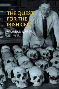 Title: The Quest for the Irish Celt: The Harvard Archaeological Mission to Ireland, 1932-1936, Author: Mairéad Carew