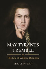 Ebook pdf format download May Tyrants Tremble: The Life of William Drennan, 1754-1820 (English literature) 9781788551212