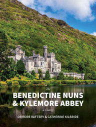 Free download books in pdf files The Benedictine Nuns & Kylemore Abbey: A History: A History in English by Catherine KilBride, Deirdre Raftery