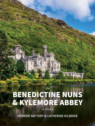 Download free ebooks pdfs The Benedictine Nuns & Kylemore Abbey: A History: A History (English literature) PDF CHM MOBI 9781788551731