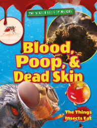 Title: Blood, Poop, and Dead Skin : The Things Insects Eat, Author: Ruth Owen