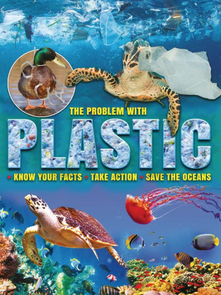 the Problem with Plastic: Know Your Facts, Take Action, Save Oceans